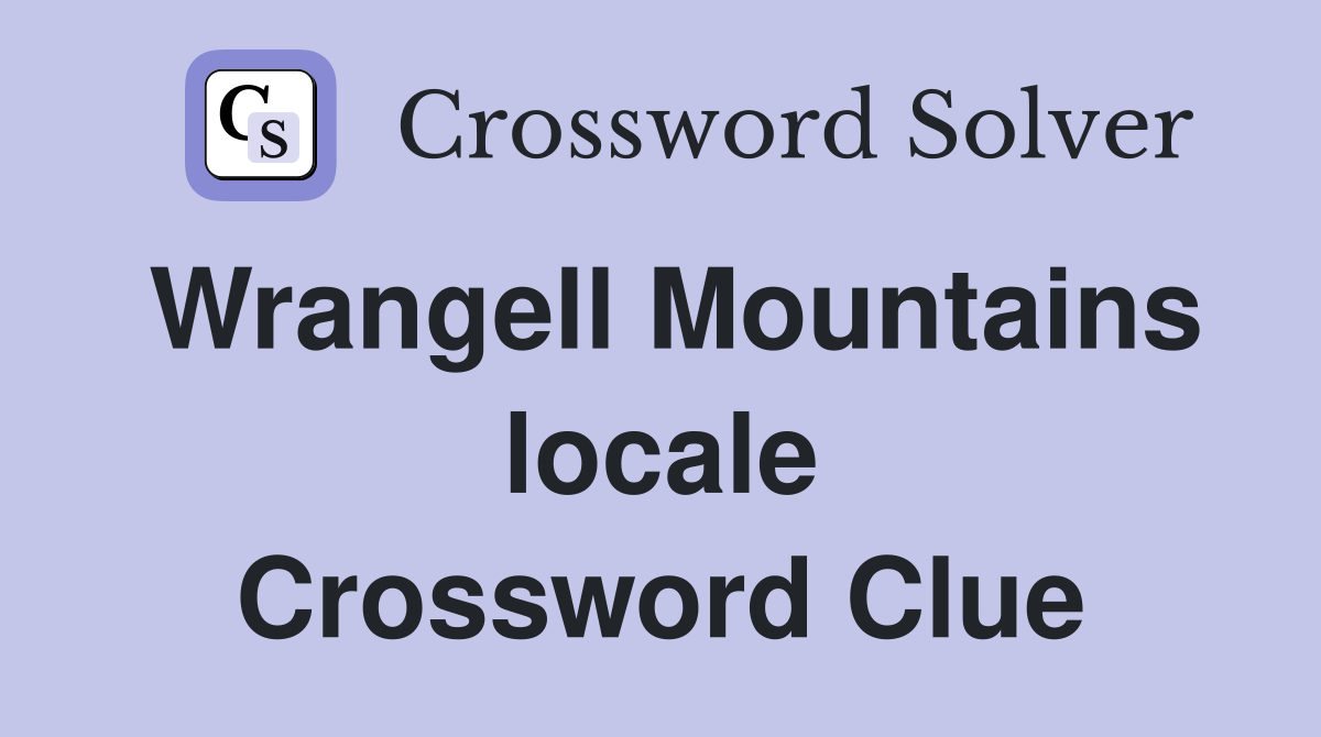 Wrangell Mountains locale Crossword Clue
