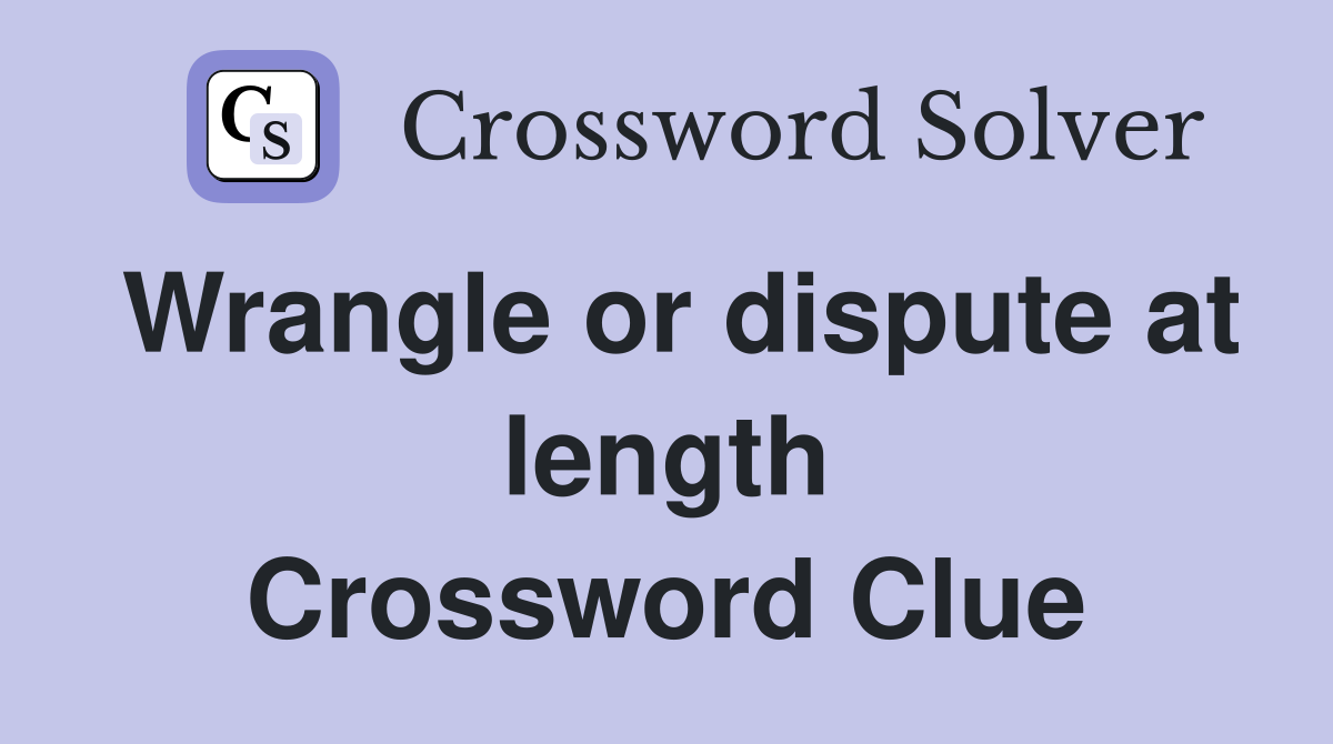 Wrangle or dispute at length Crossword Clue Answers Crossword Solver