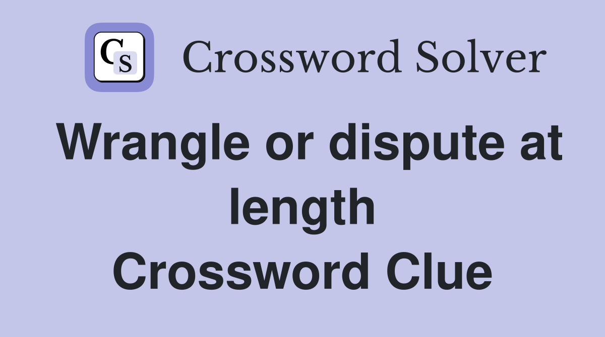 Wrangle or dispute at length Crossword Clue