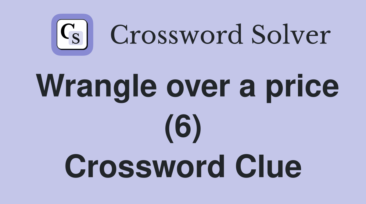 Wrangle over a price (6) Crossword Clue