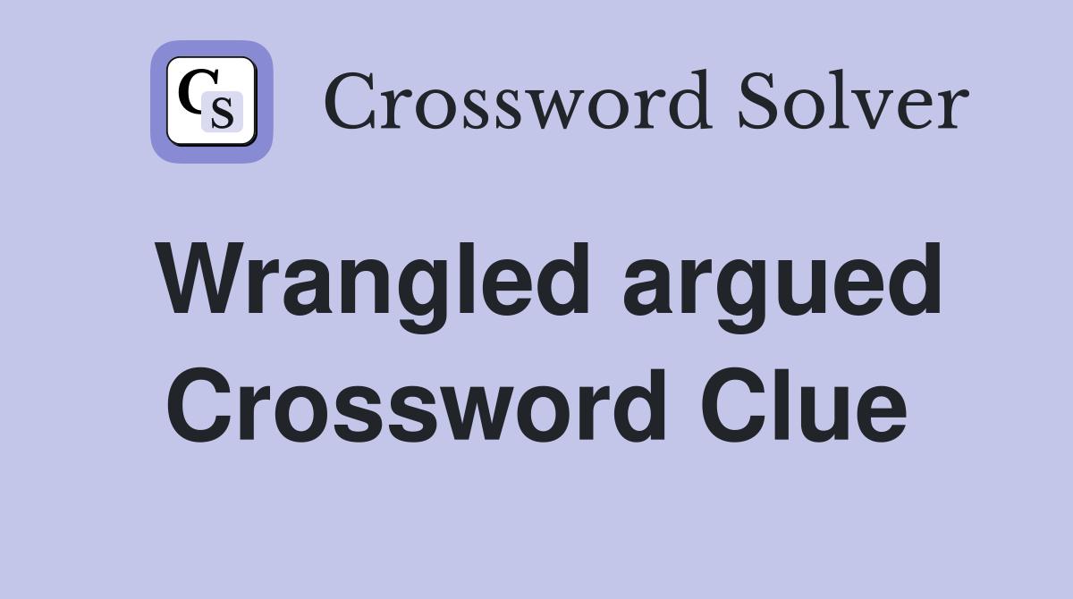 Wrangled argued Crossword Clue
