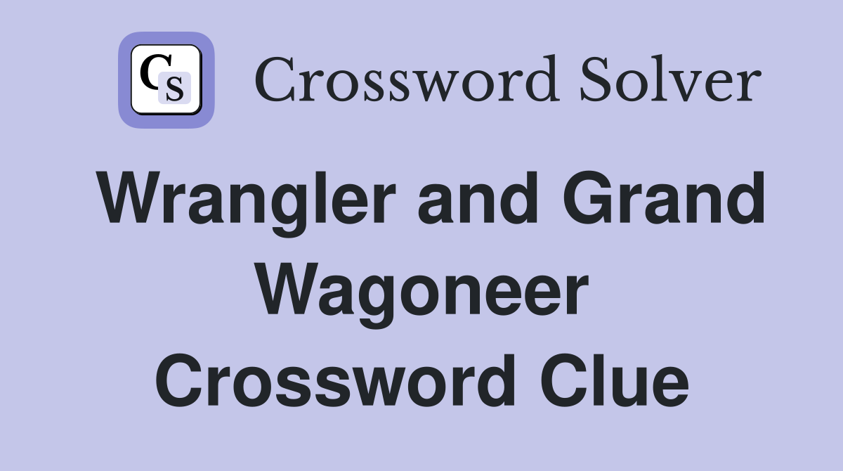 Wrangler and Grand Wagoneer Crossword Clue
