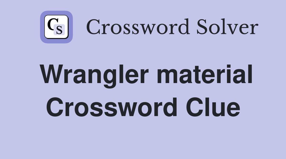 Wrangler material Crossword Clue