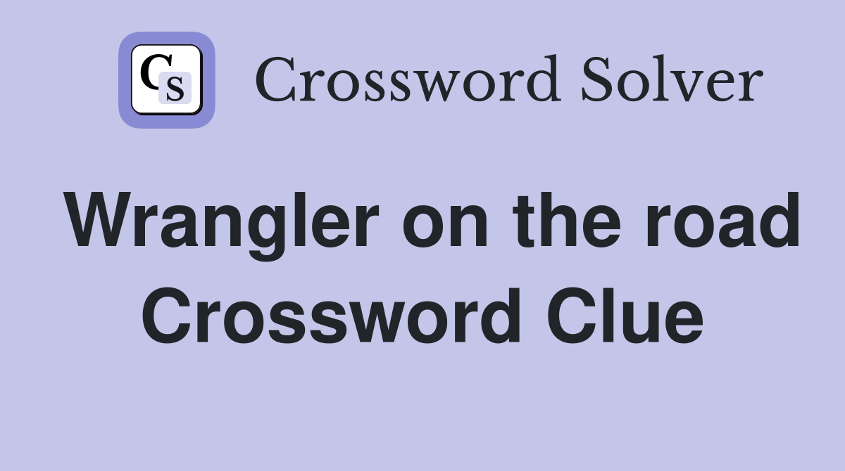 Wrangler on the road Crossword Clue