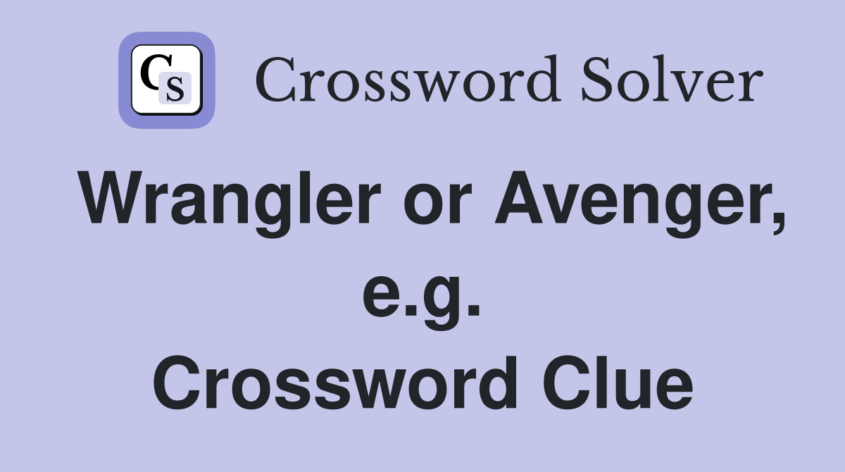 Wrangler or Avenger, e.g. Crossword Clue