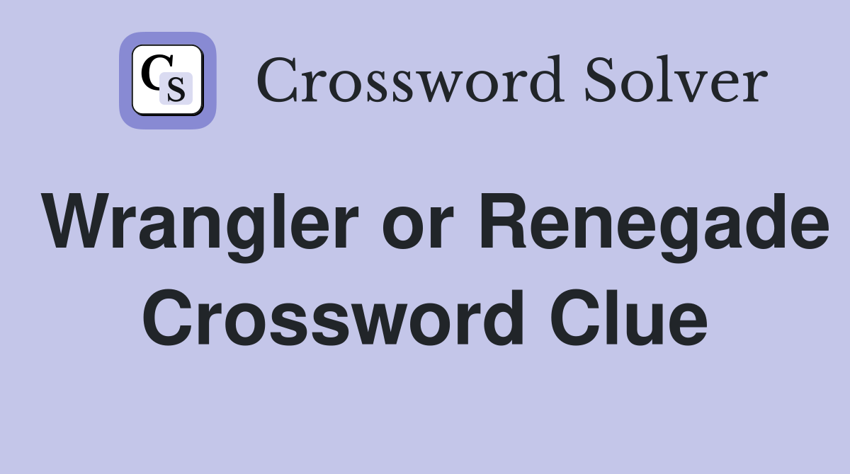 Wrangler or Renegade Crossword Clue