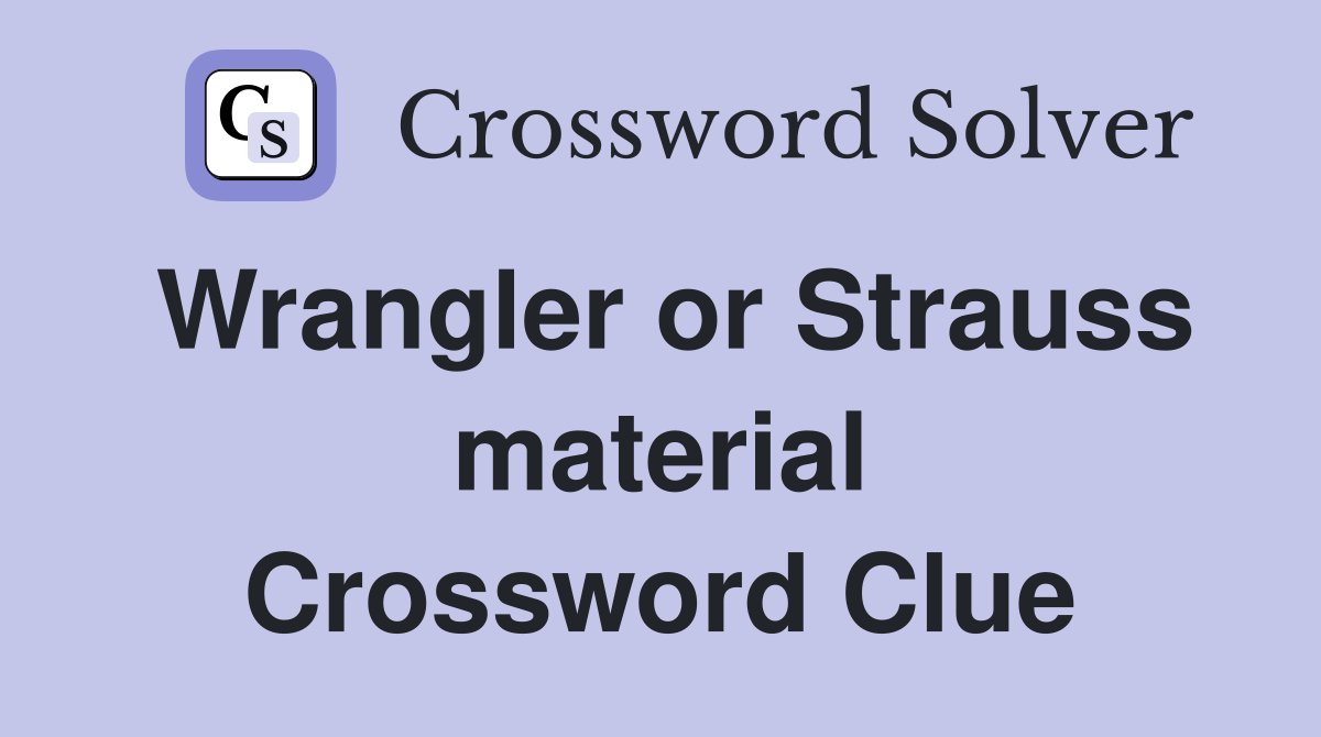 Wrangler or Strauss material Crossword Clue