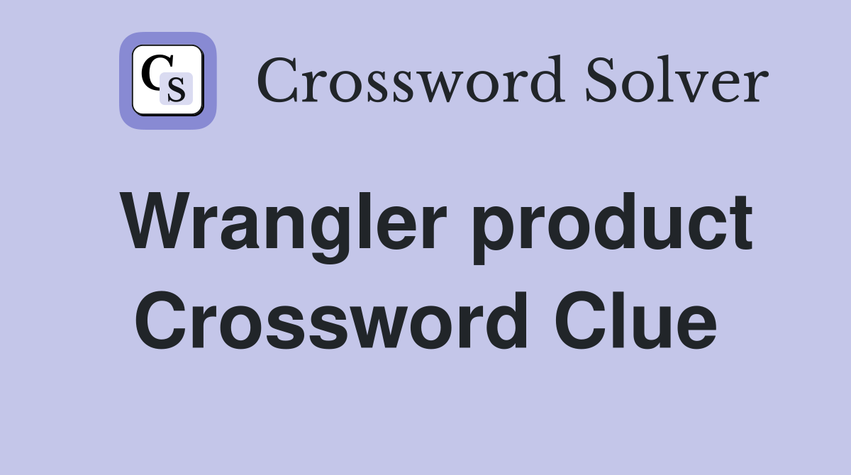 Wrangler product Crossword Clue