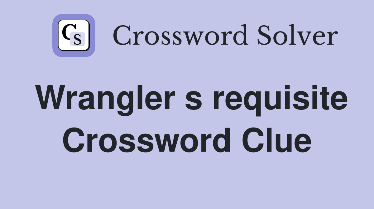 Wrangler s requisite Crossword Clue