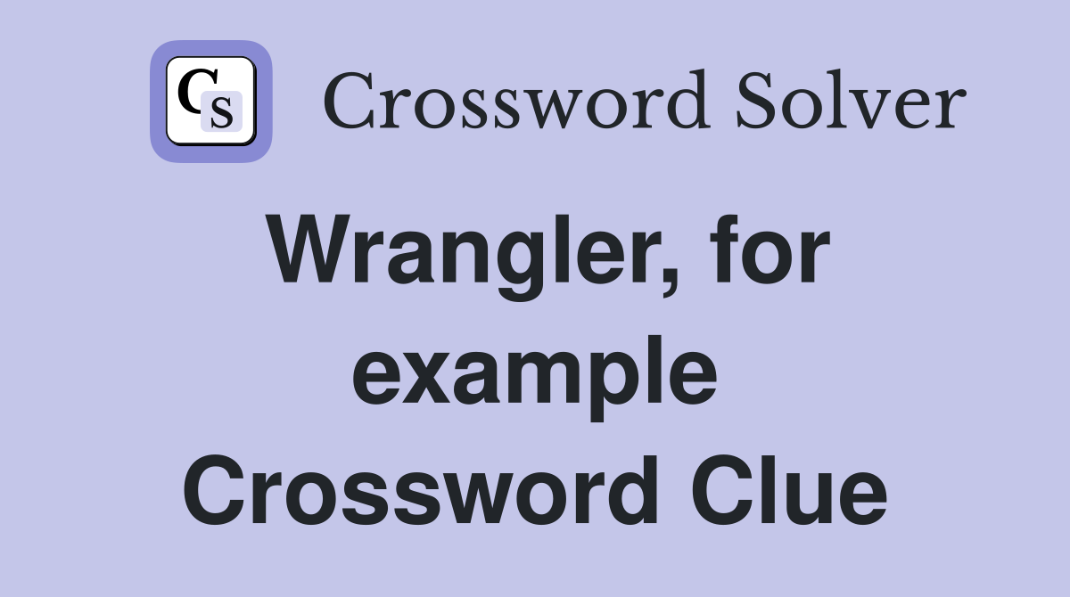 Wrangler, for example Crossword Clue