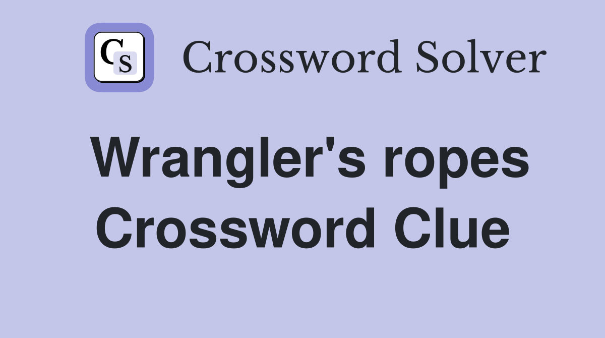 Wrangler's ropes Crossword Clue
