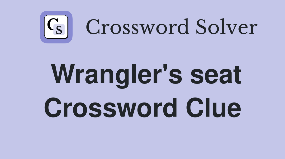 Wrangler's seat Crossword Clue