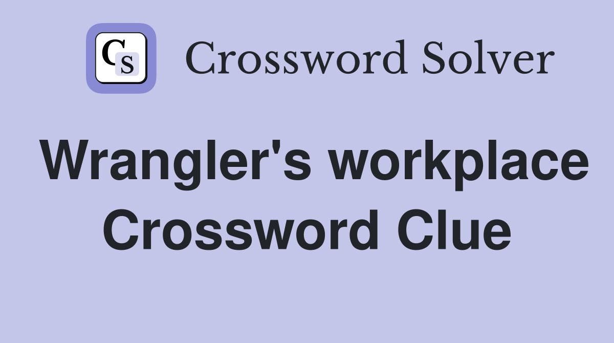 Wrangler's workplace Crossword Clue