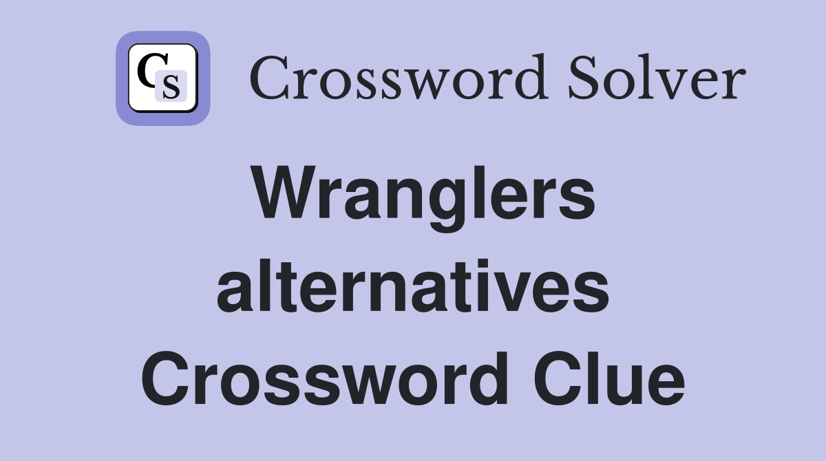 Wranglers alternatives Crossword Clue