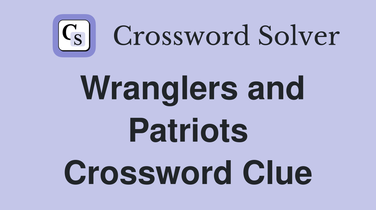 Wranglers and Patriots Crossword Clue