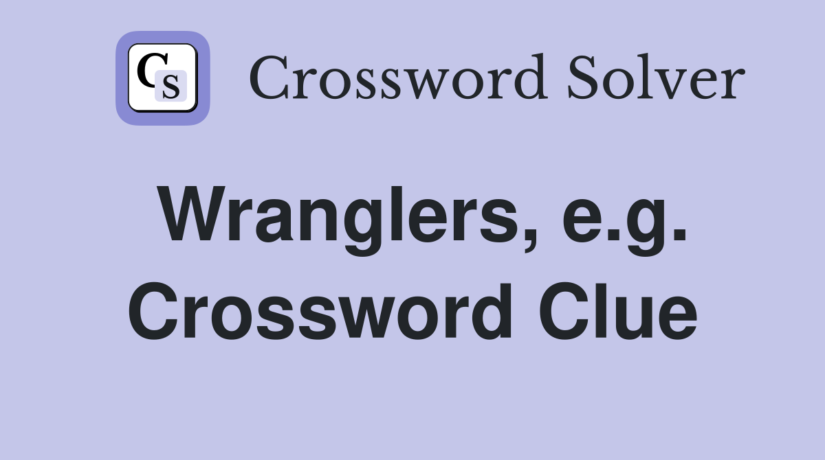 Wranglers, e.g. Crossword Clue