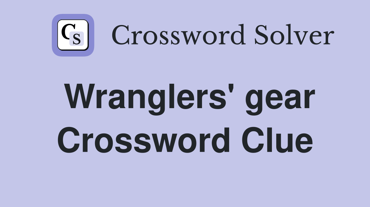 Wranglers' gear Crossword Clue