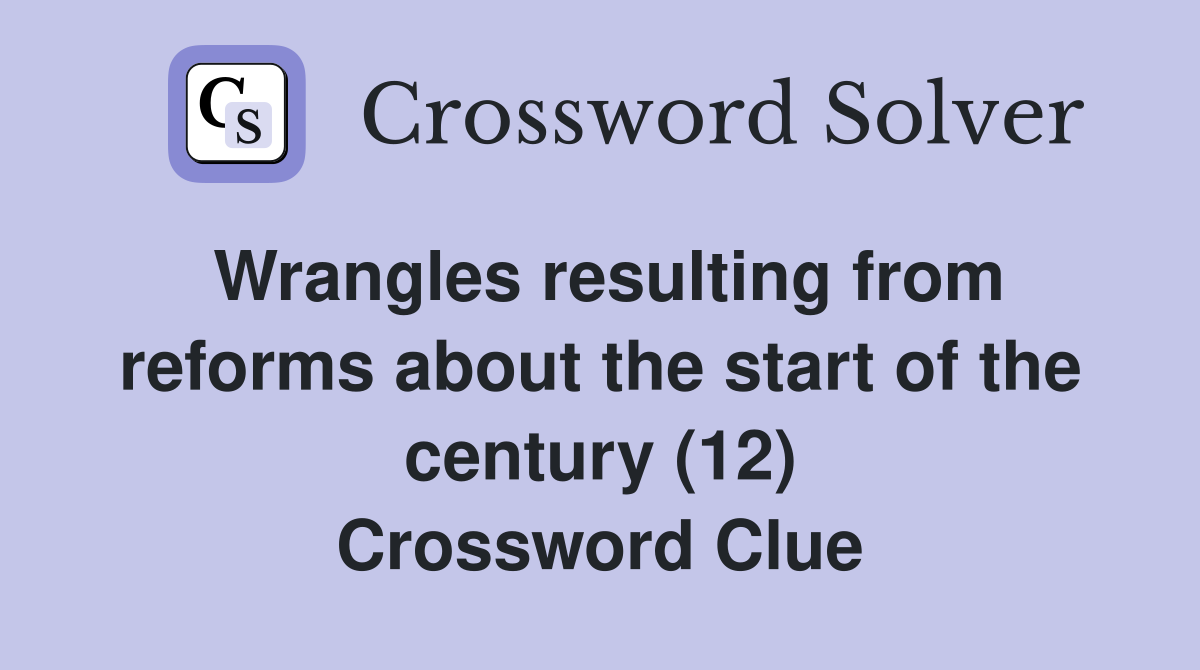 Wrangles resulting from reforms about the start of the century (12) Crossword Clue