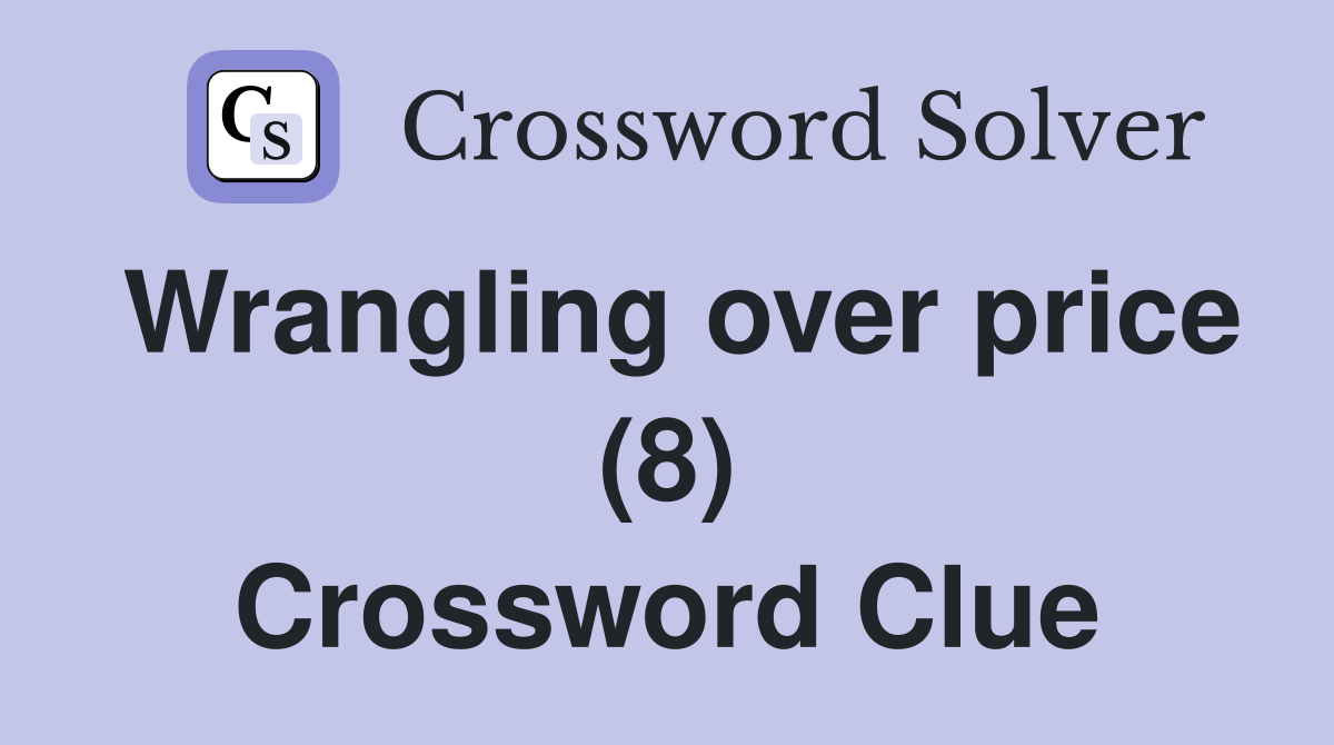 Wrangling over price (8) Crossword Clue