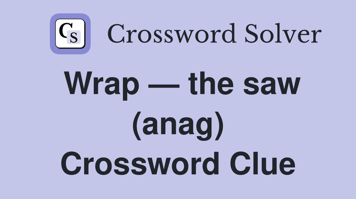 Wrap — the saw (anag) Crossword Clue