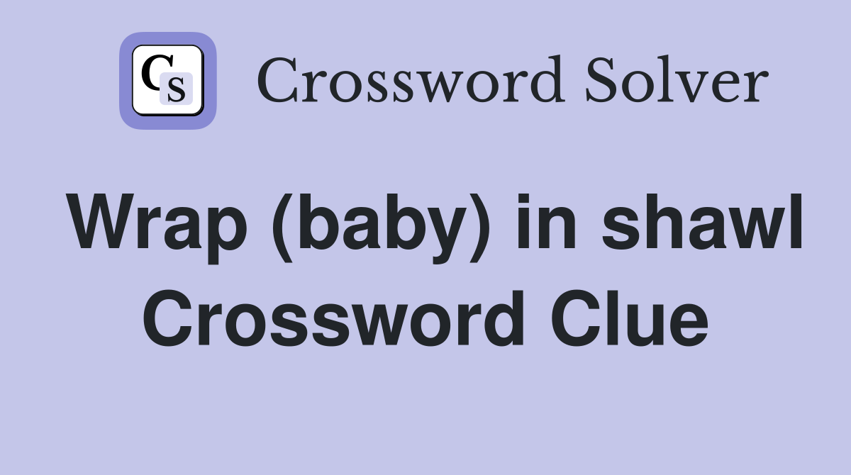 Wrap (baby) in shawl Crossword Clue
