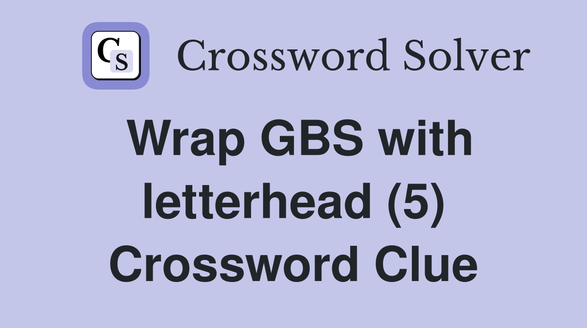 Wrap GBS with letterhead (5) Crossword Clue