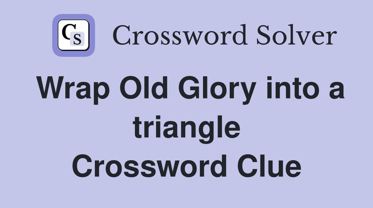 Wrap Old Glory into a triangle Crossword Clue