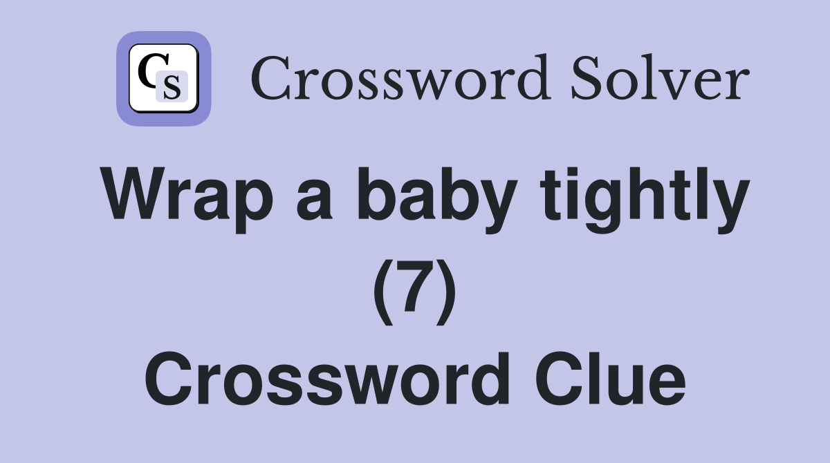 Wrap a baby tightly (7) Crossword Clue