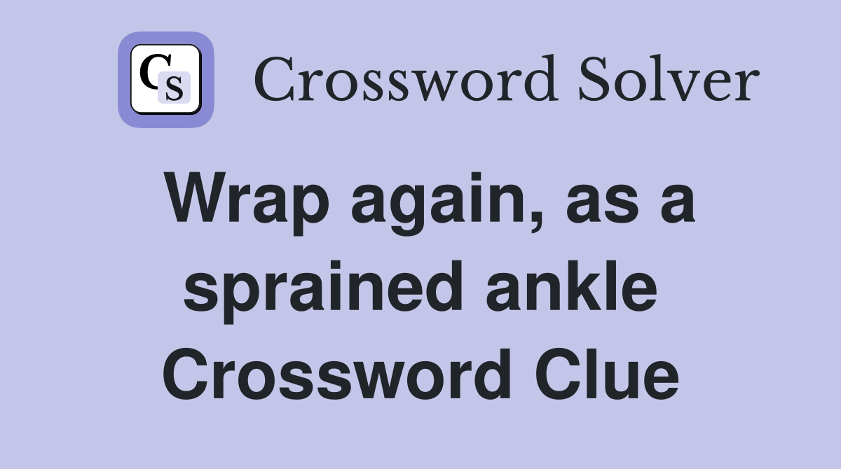 Wrap again, as a sprained ankle Crossword Clue