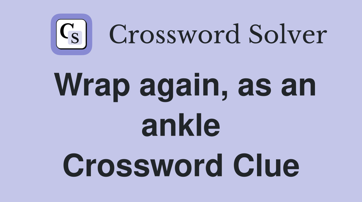 Wrap again, as an ankle Crossword Clue