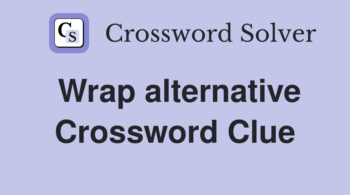 Wrap alternative Crossword Clue