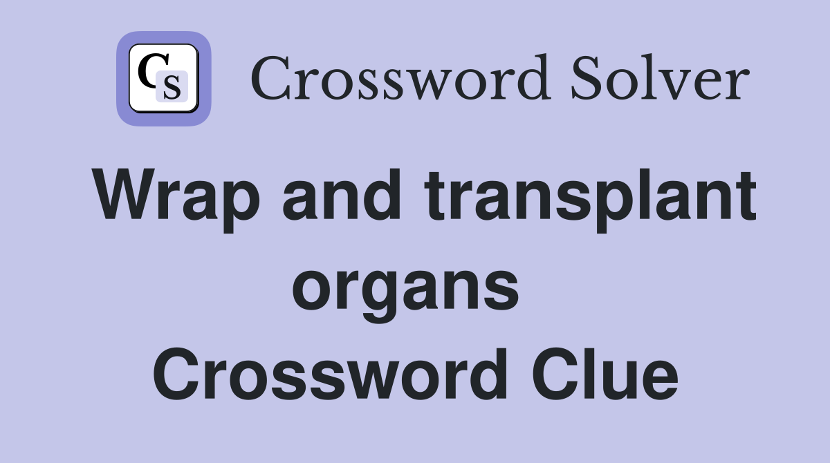 Wrap and transplant organs  Crossword Clue