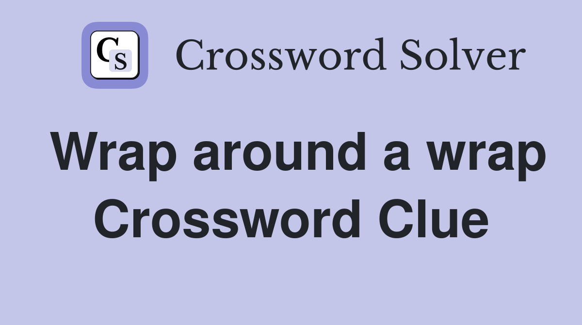 Wrap around a wrap Crossword Clue