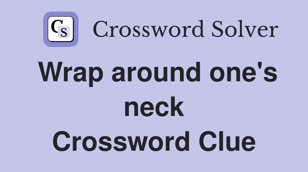 Wrap around one's neck Crossword Clue