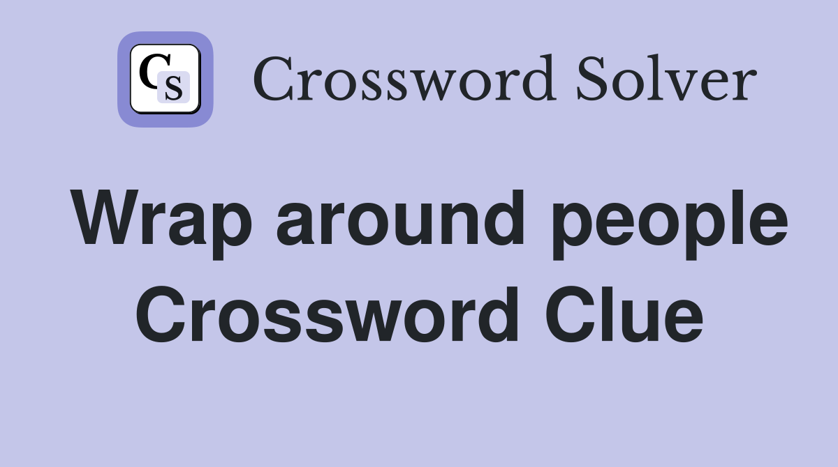 Wrap around people Crossword Clue