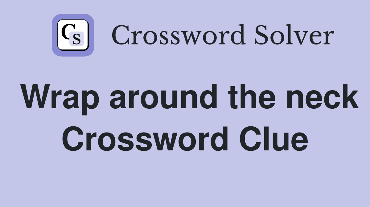 Wrap around the neck Crossword Clue