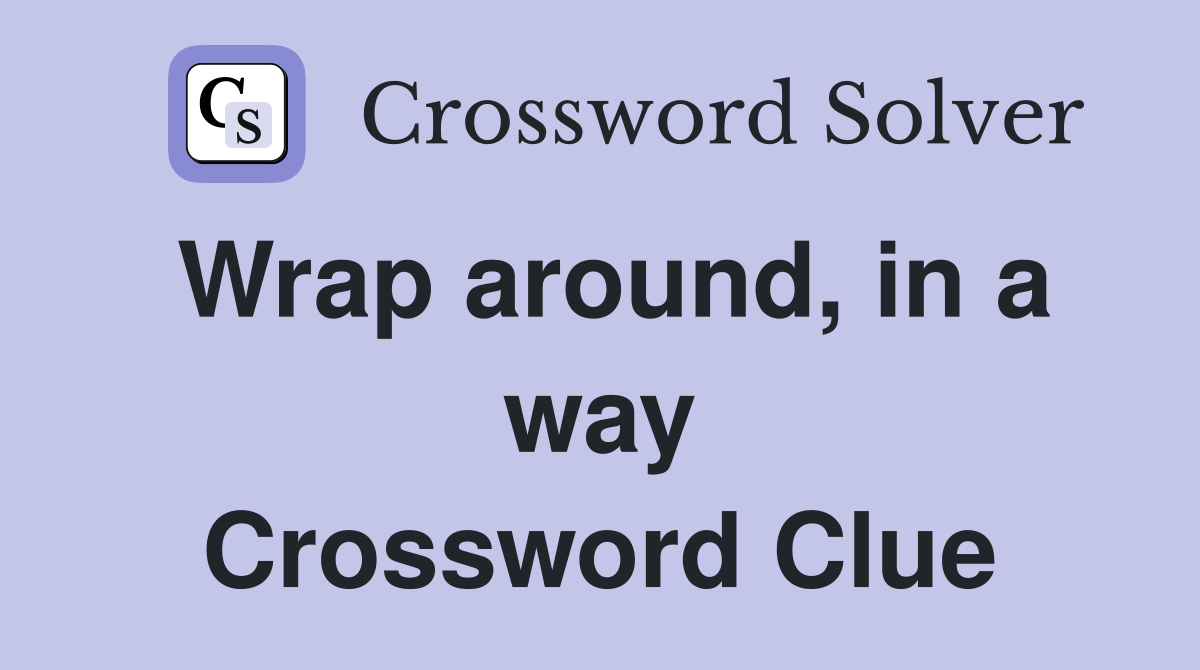 Wrap around, in a way Crossword Clue