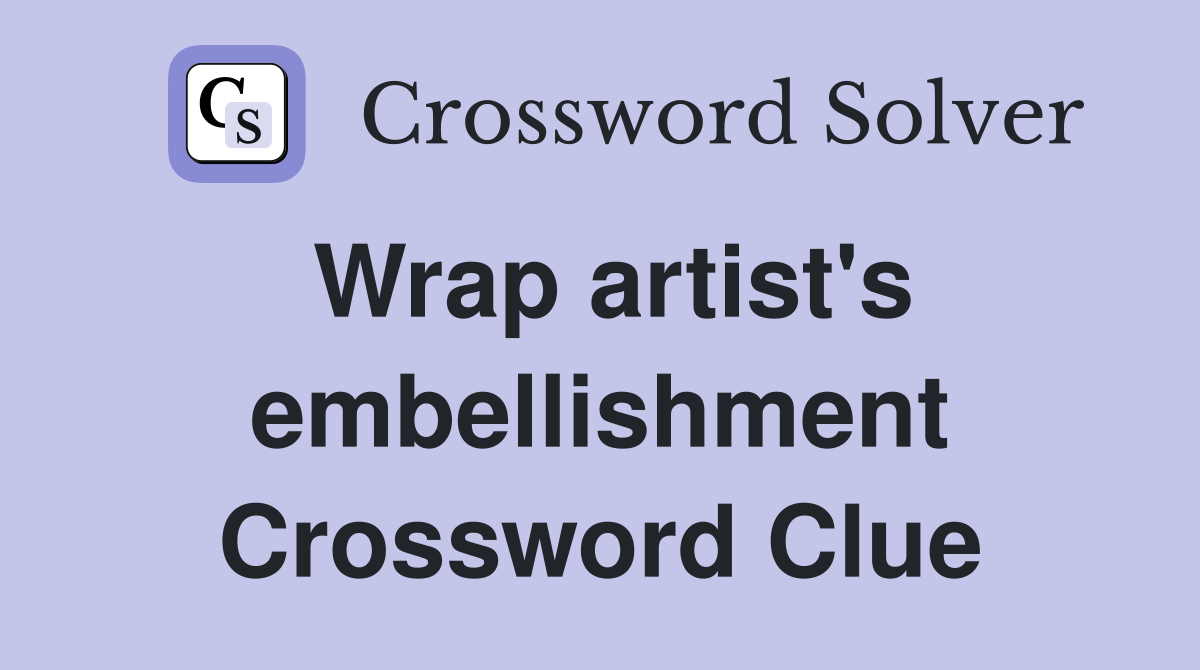 Wrap artist's embellishment Crossword Clue