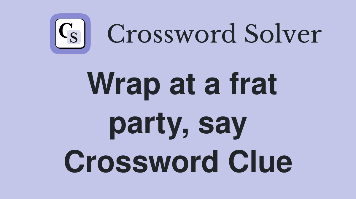 Wrap at a frat party, say Crossword Clue