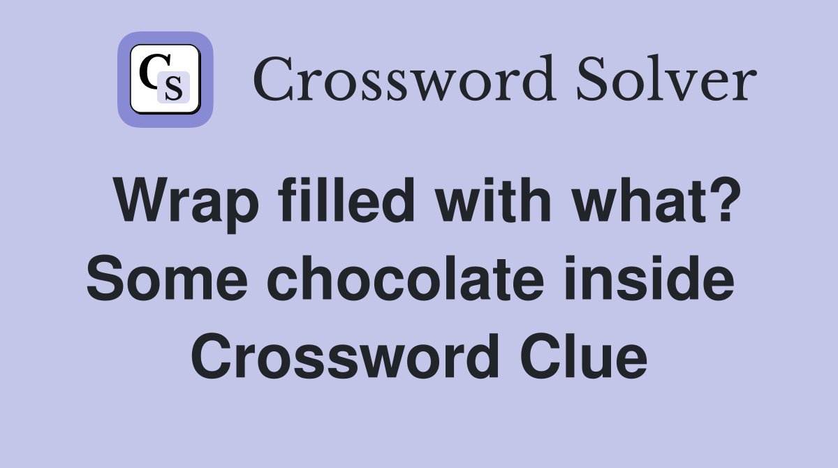 Wrap filled with what? Some chocolate inside  Crossword Clue