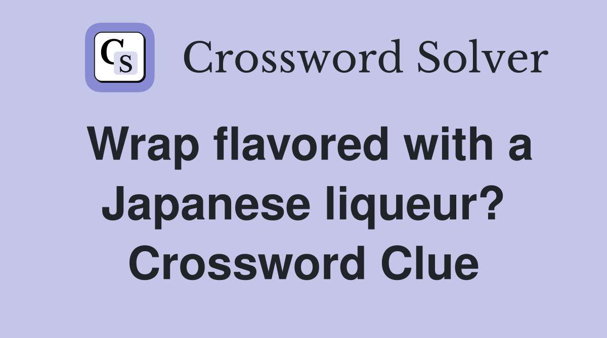 Wrap flavored with a Japanese liqueur? Crossword Clue