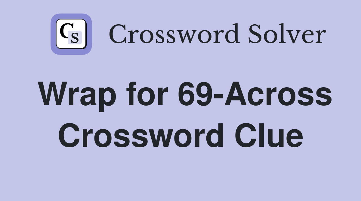 Wrap for 69-Across Crossword Clue