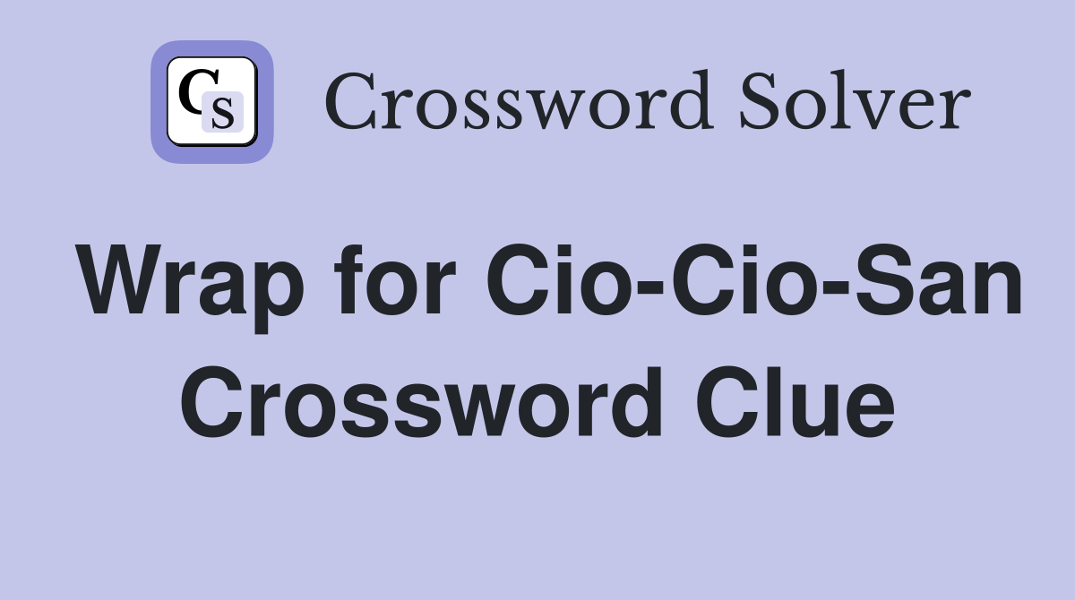 Wrap for Cio-Cio-San Crossword Clue