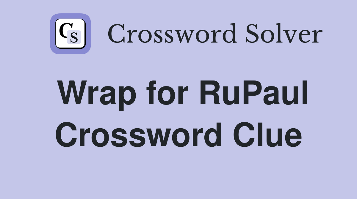 Wrap for RuPaul Crossword Clue