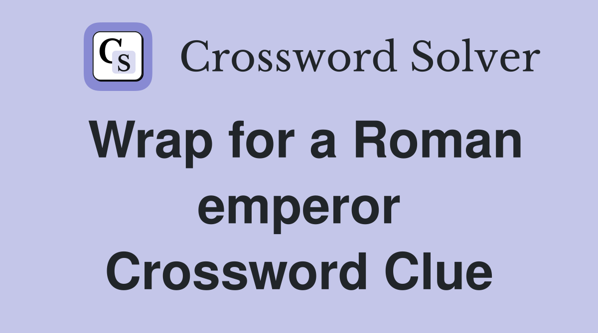 Wrap for a Roman emperor Crossword Clue