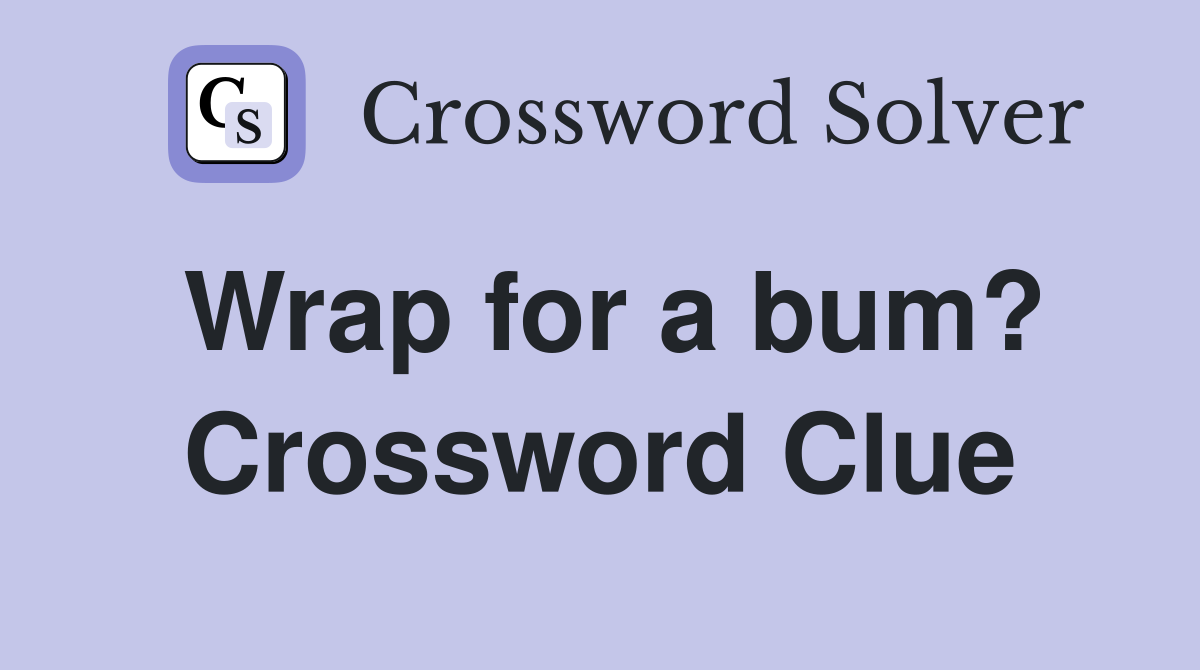 Wrap for a bum? Crossword Clue