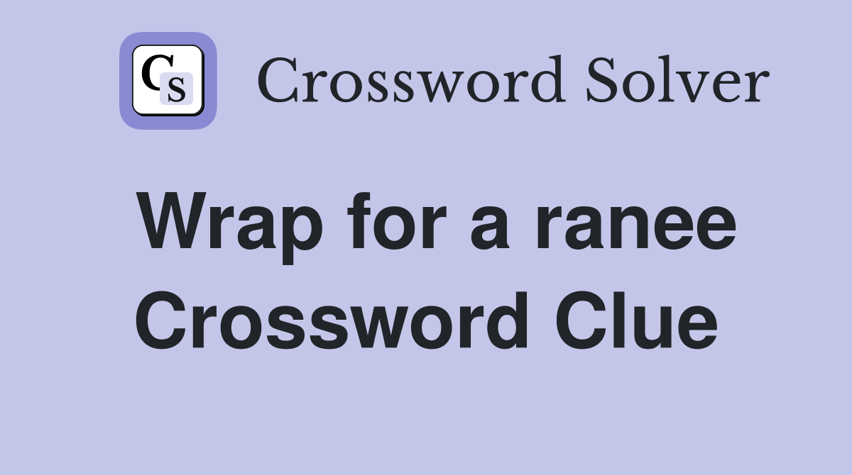 Wrap for a ranee Crossword Clue