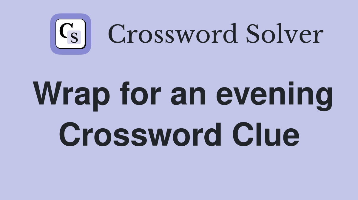 Wrap for an evening Crossword Clue