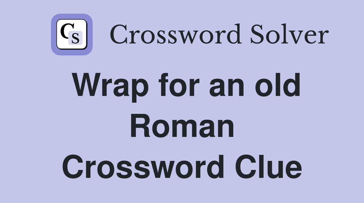 Wrap for an old Roman Crossword Clue