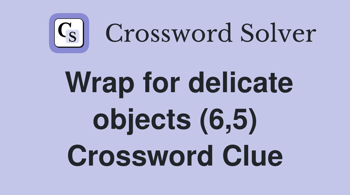Wrap for delicate objects (6,5) Crossword Clue